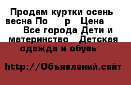 Продам куртки осень, весна.По 400 р › Цена ­ 400 - Все города Дети и материнство » Детская одежда и обувь   